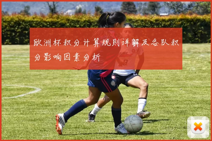 欧洲杯积分计算规则详解及各队积分影响因素分析