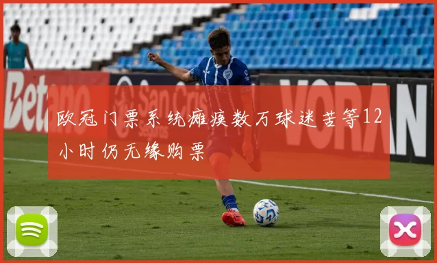 欧冠门票系统瘫痪数万球迷苦等12小时仍无缘购票