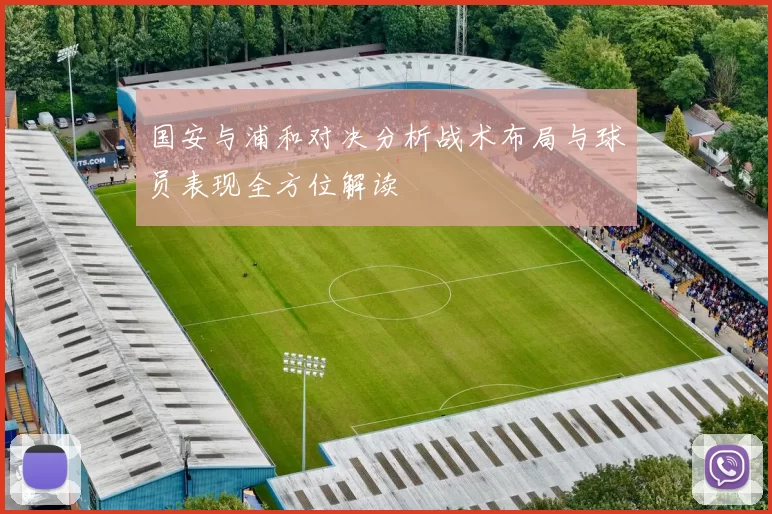 国安与浦和对决分析战术布局与球员表现全方位解读